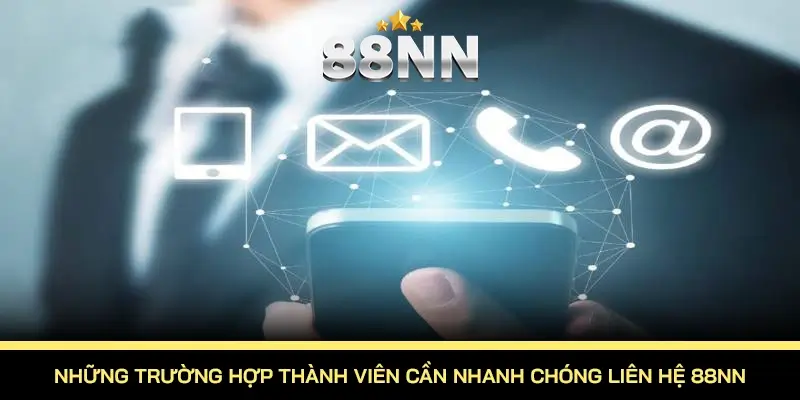 Những trường hợp thành viên cần nhanh chóng liên hệ 88NN